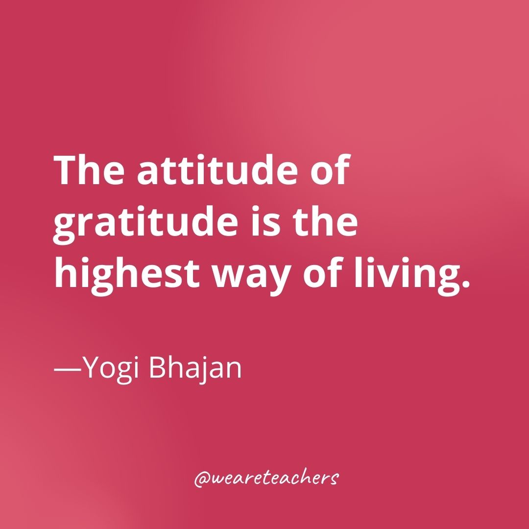 The attitude of gratitude is the highest way of living. 