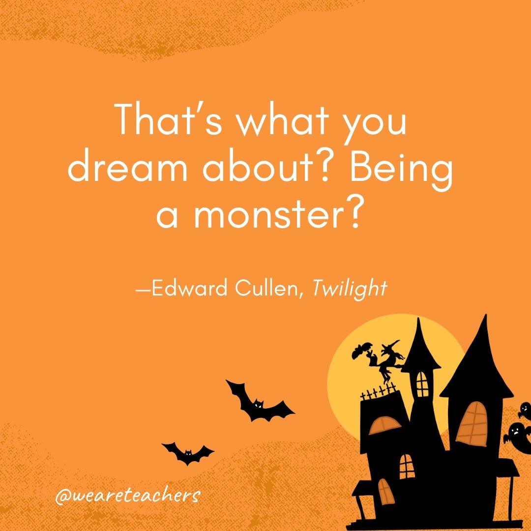 That’s what you dream about? Being a monster? —Edward Cullen, Twilight- Halloween quotes