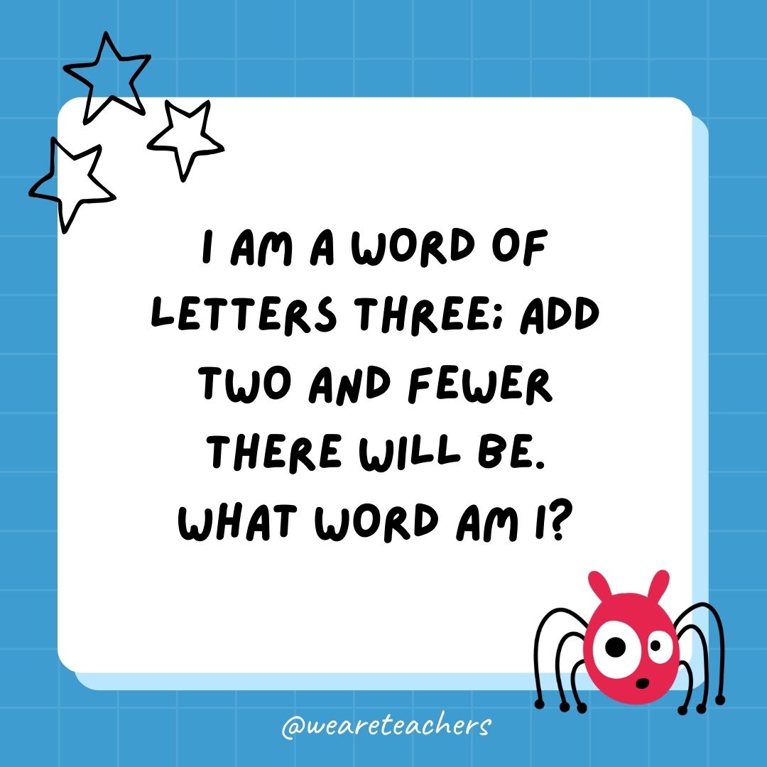 I am a word of letters three; add two and fewer there will be. What word am I? 
- best funny riddles