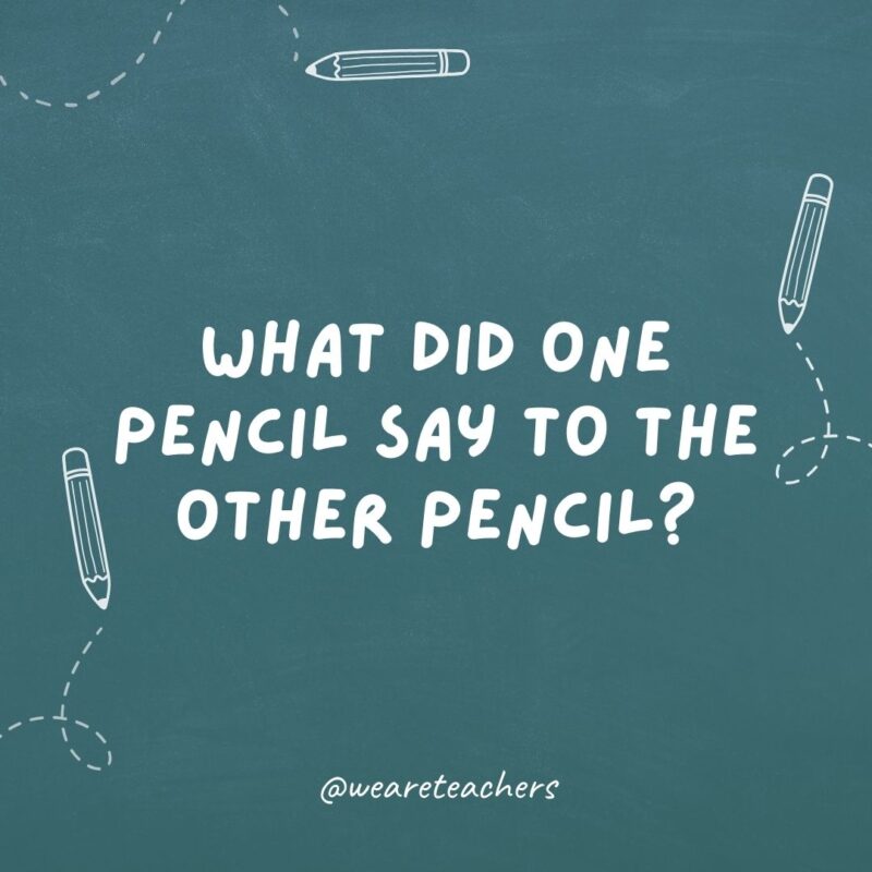 What did one pencil say to the other pencil? "You're looking sharp!"