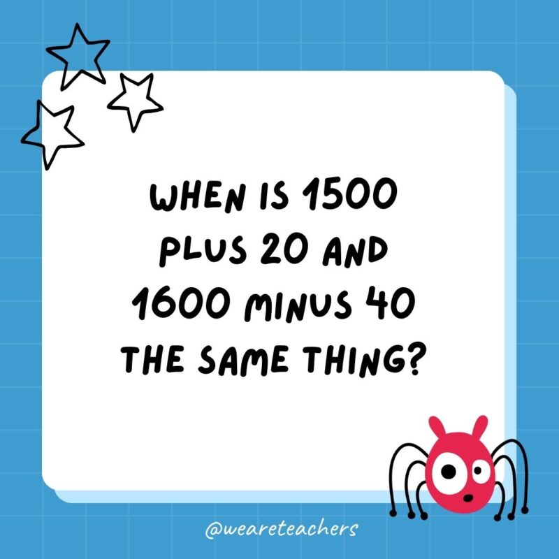 When is 1500 plus 20 and 1600 minus 40 the same thing?