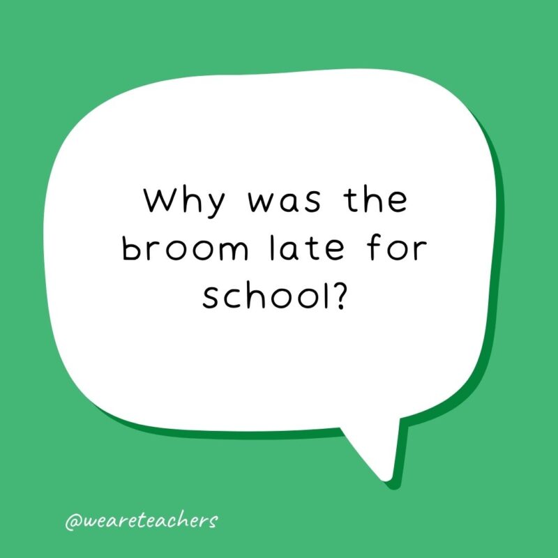 Why was the broom late for school? He over-swept. 