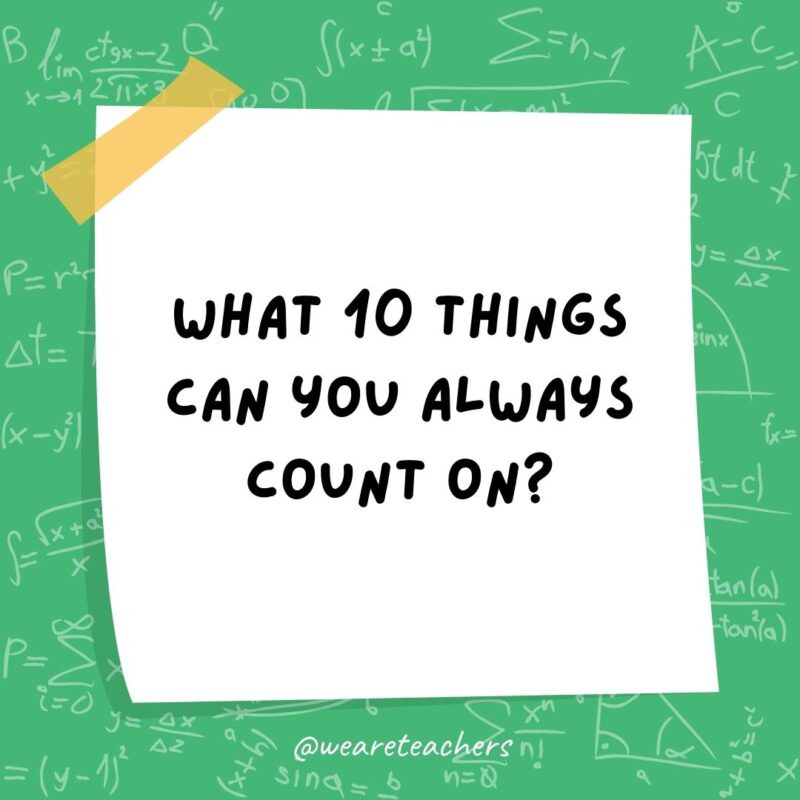 What 10 things can you always count on? Your fingers. - math jokes