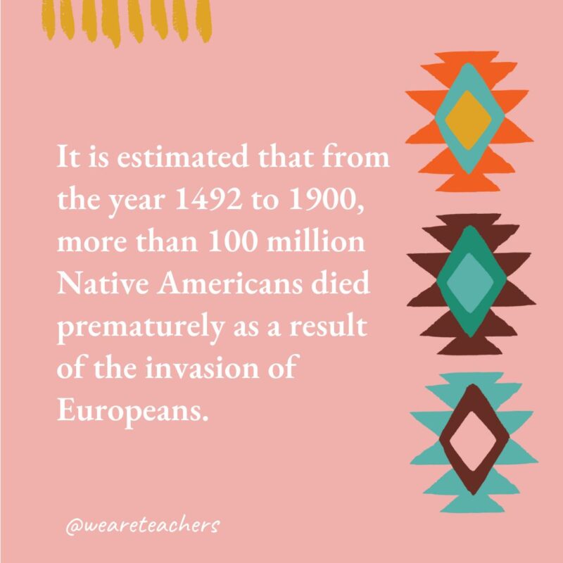 It is estimated that from the year 1492 to 1900, more than 100 million Native Americans died prematurely as a result of the invasion of Europeans.