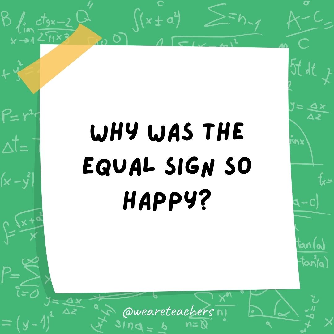 Why was the equal sign so happy?
