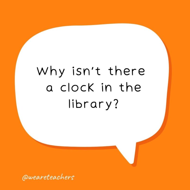 Why isn't there a clock in the library? Because it tocks too much. - school jokes for kids