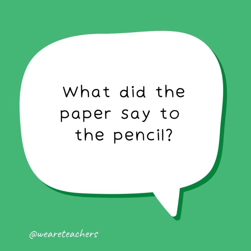 What did the paper say to the pencil? Write on!- school jokes for kids