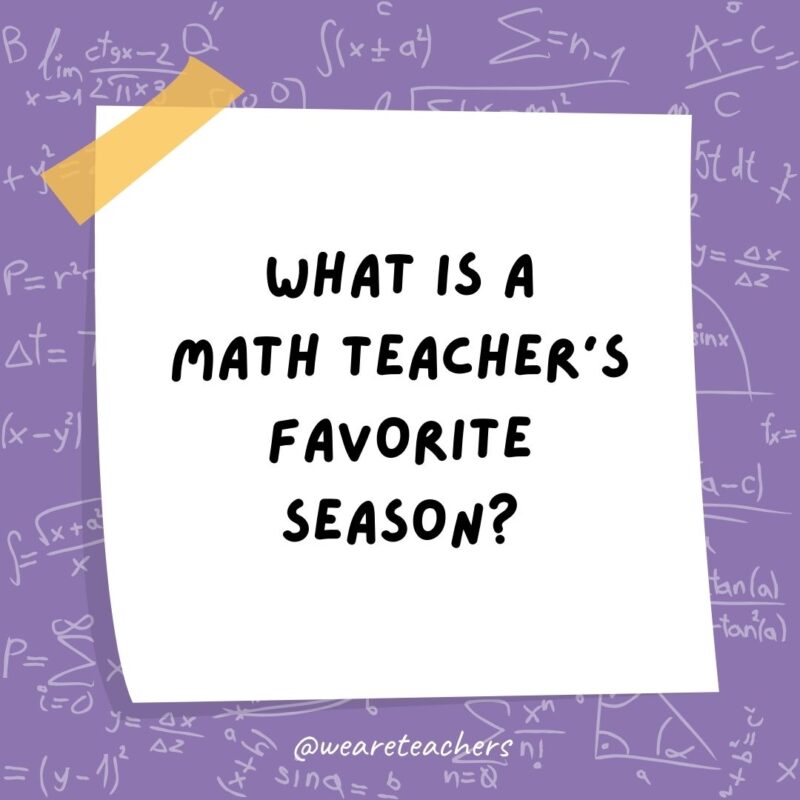 What is a math teacher’s favorite season? SUMmer.- math jokes