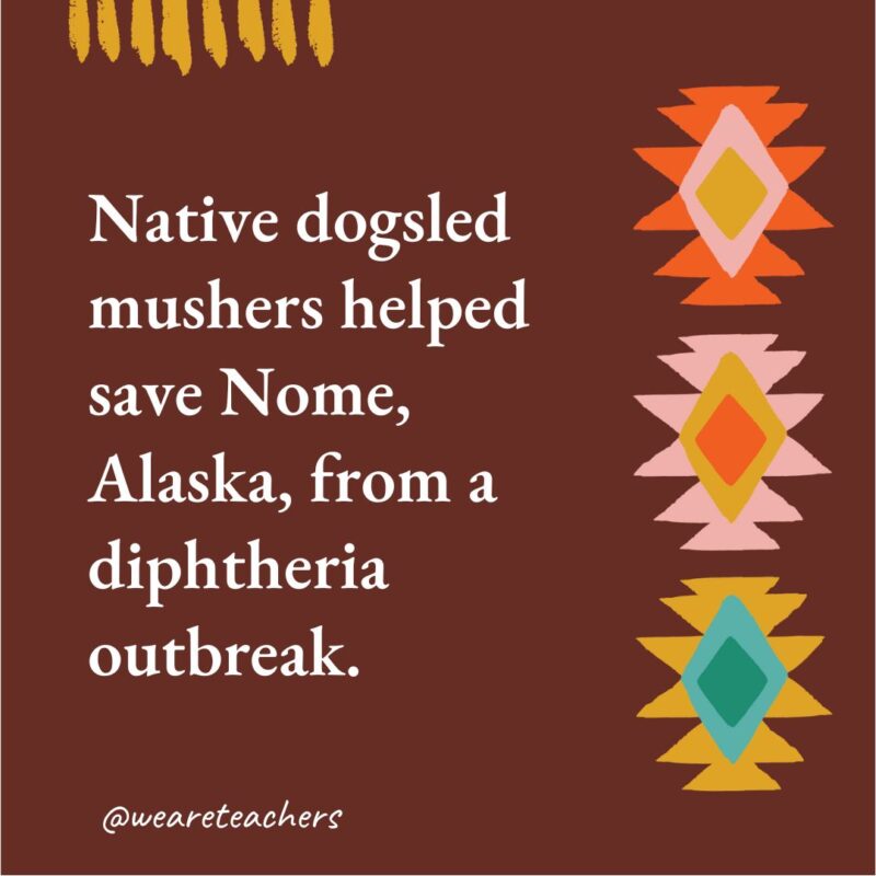 Native dogsled mushers helped save Nome, Alaska, from a diphtheria outbreak.