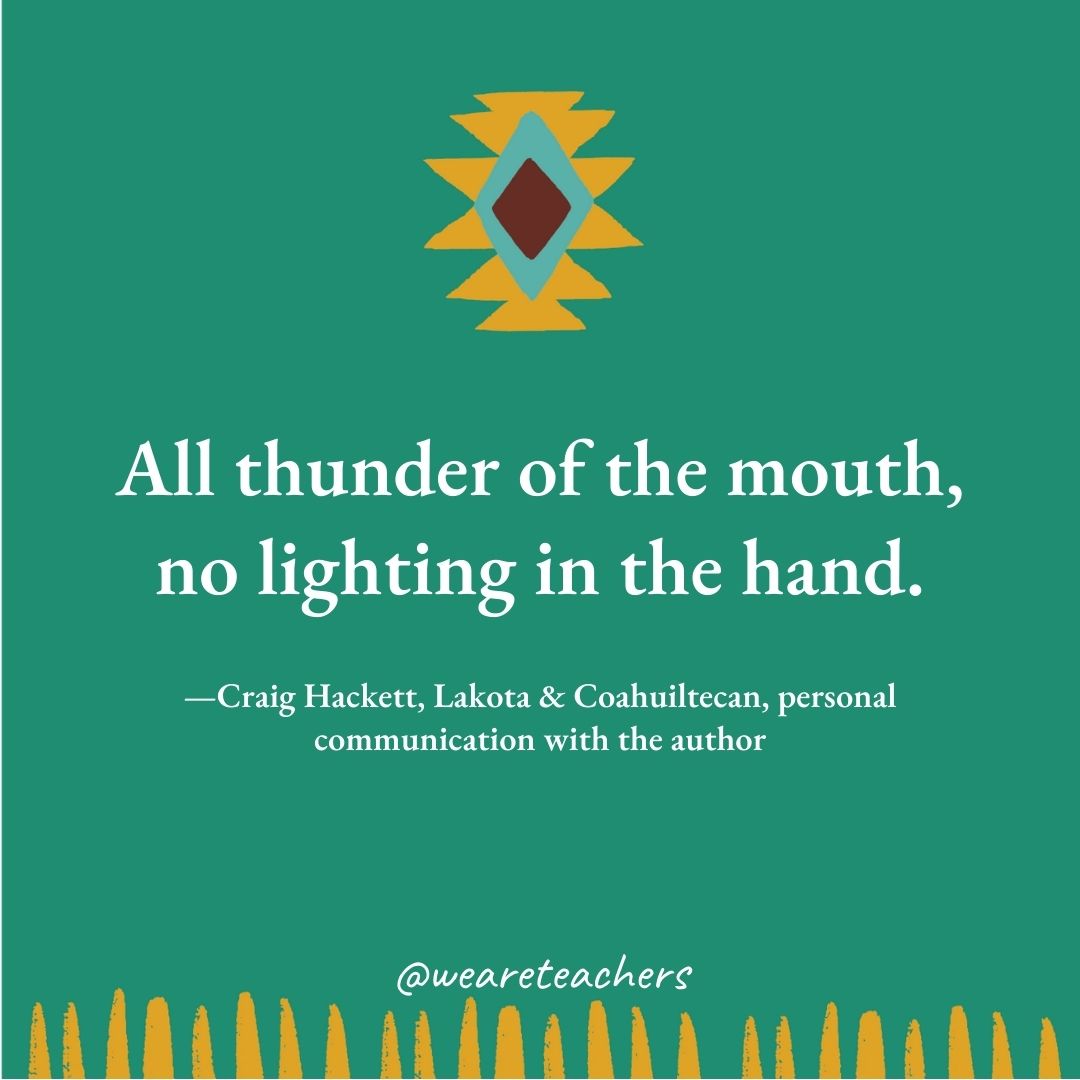 All thunder of the mouth, no lighting in the hand. —Craig Hackett, Lakota & Coahuiltecan, personal communication with the author