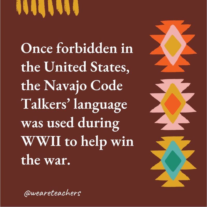 Once forbidden in the United States, the Navajo Code Talkers' language was used during WWII to help win the war.- native american facts