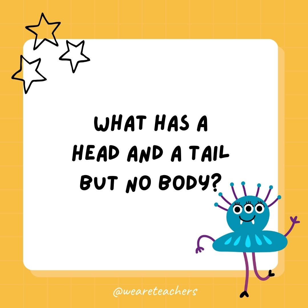 What has a head and a tail but no body? 
