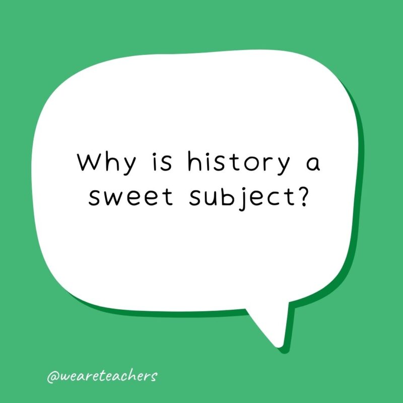 Why is history a sweet subject? Because it has many dates- school jokes for kids 