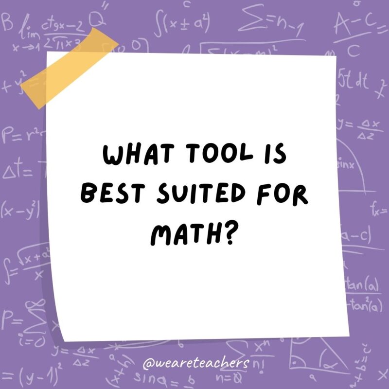 What tool is best suited for math? Multi-pliers.