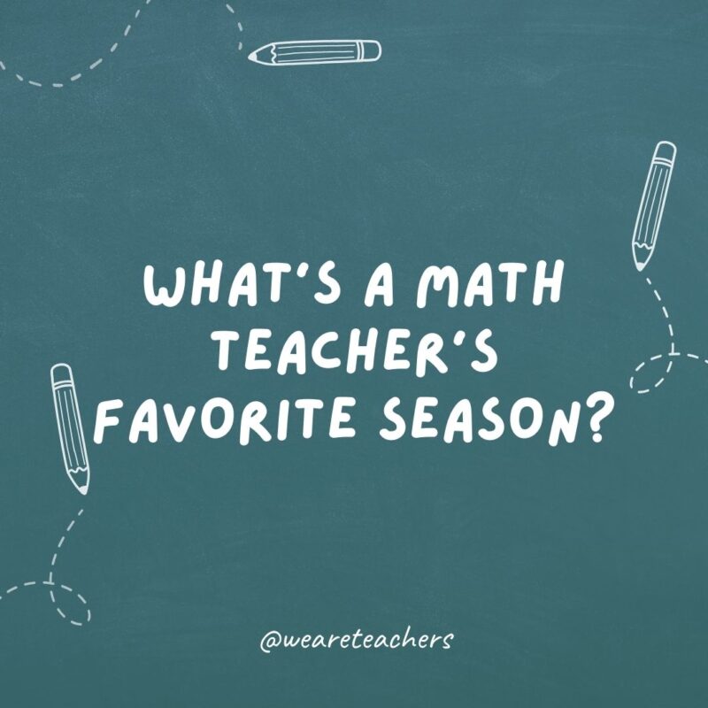 What's a math teacher's favorite season? Sum-mer!- teacher jokes