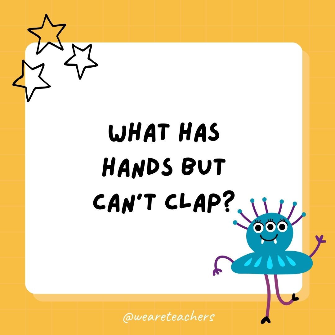 What has hands but can’t clap? 
- best funny riddles