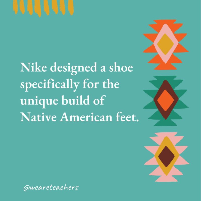 Nike designed a shoe specifically for the unique build of Native American feet.- native american facts