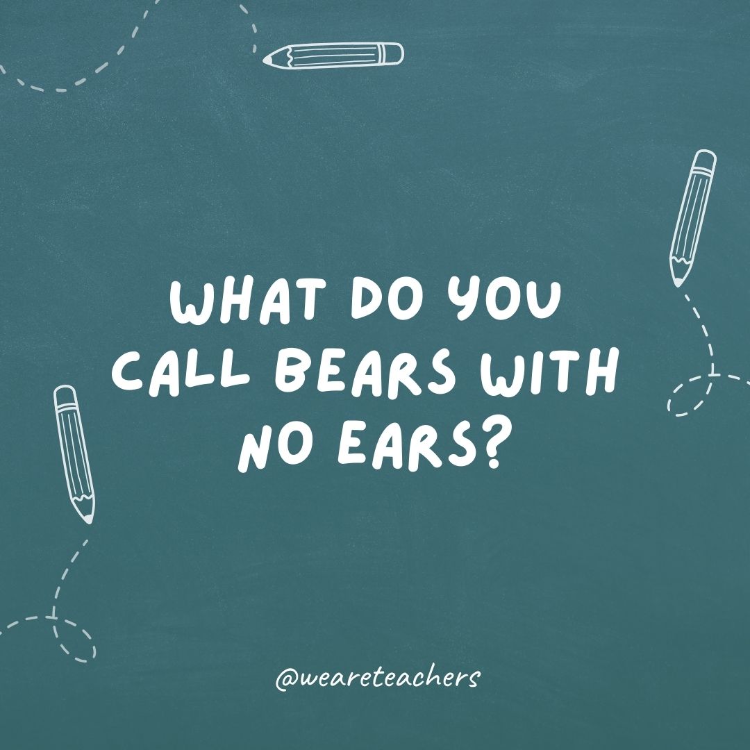 What do you call bears with no ears?