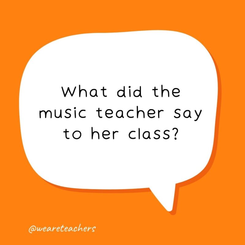 What did the music teacher say to her class?- school jokes for kids