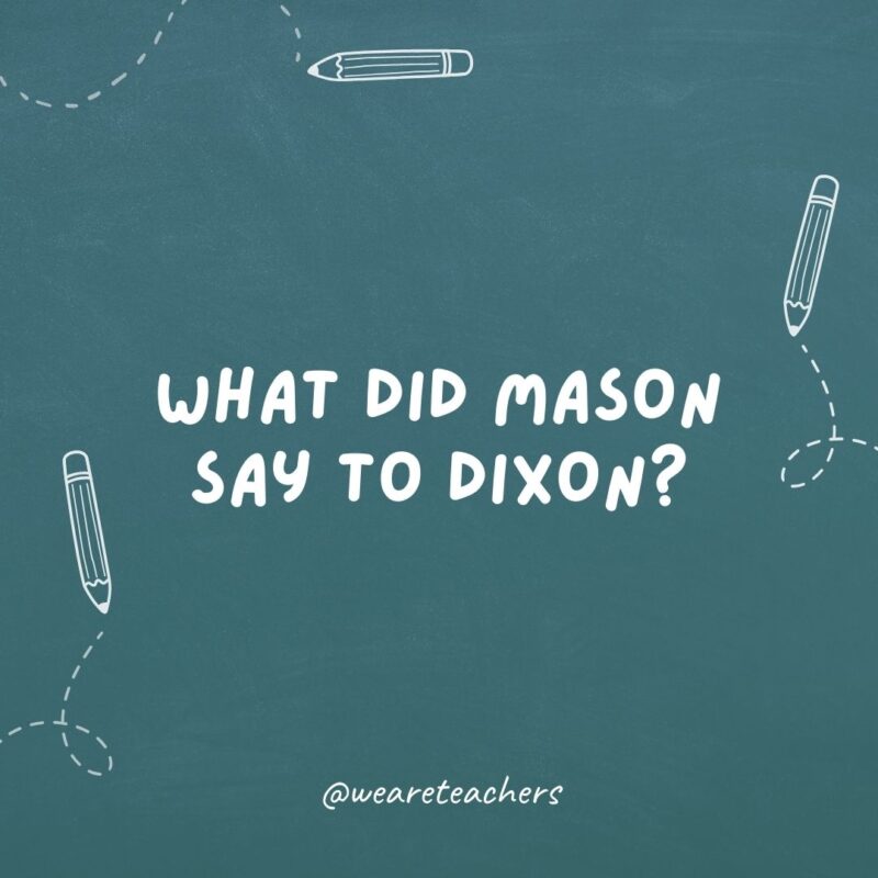 What did the Mason say to the Dixon line?