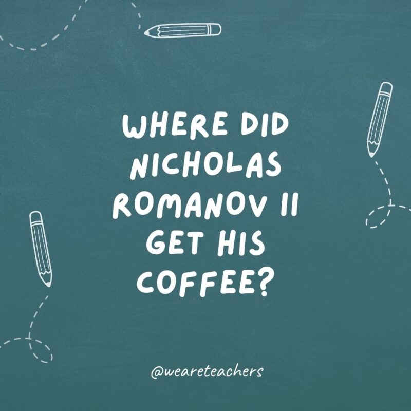 Where did Nicholas Romanov II get his coffee? Tsarbucks.