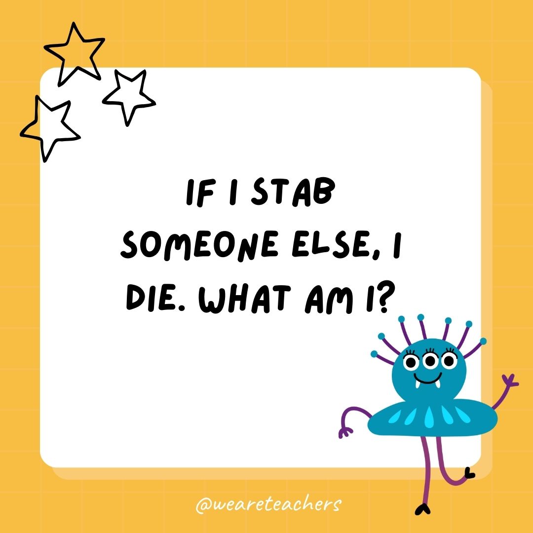  If I stab someone else, I die. What am I?