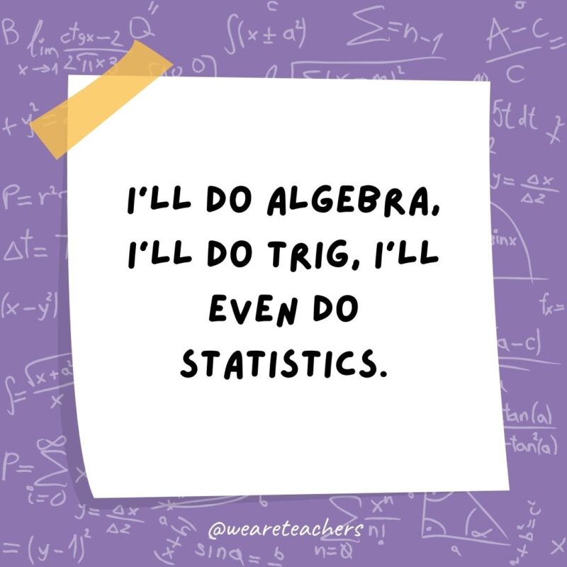 I'll do algebra, I'll do trig, I'll even do statistics. But graphing is where I draw the line!