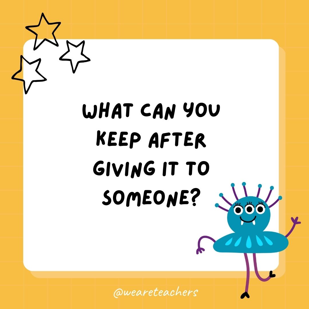 What can you keep after giving it to someone? 
