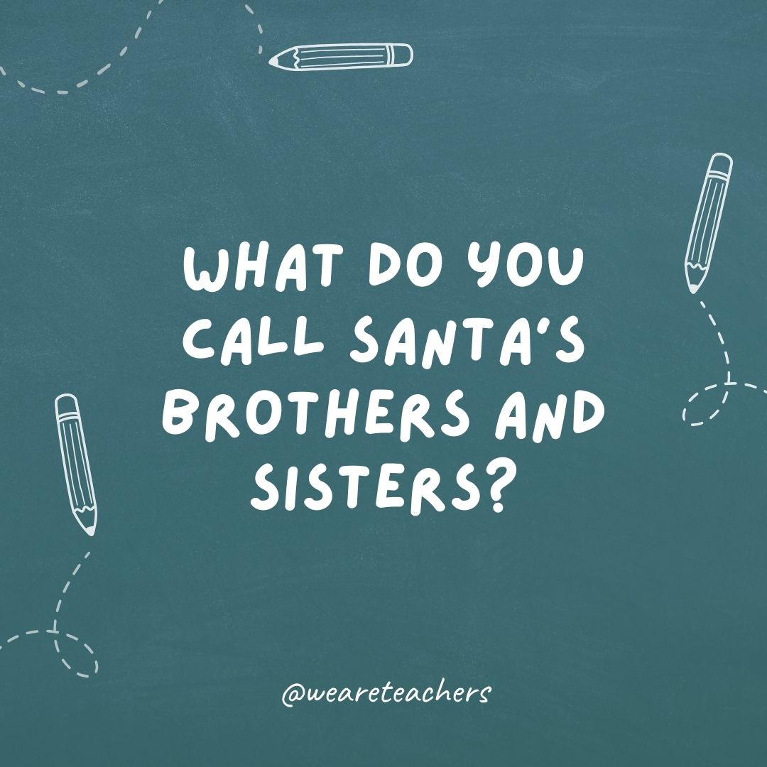 What do you call Santa's brothers and sisters?