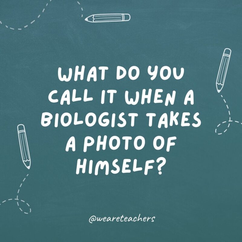 What do you call it when a biologist takes a photo of himself? A cell-fie.