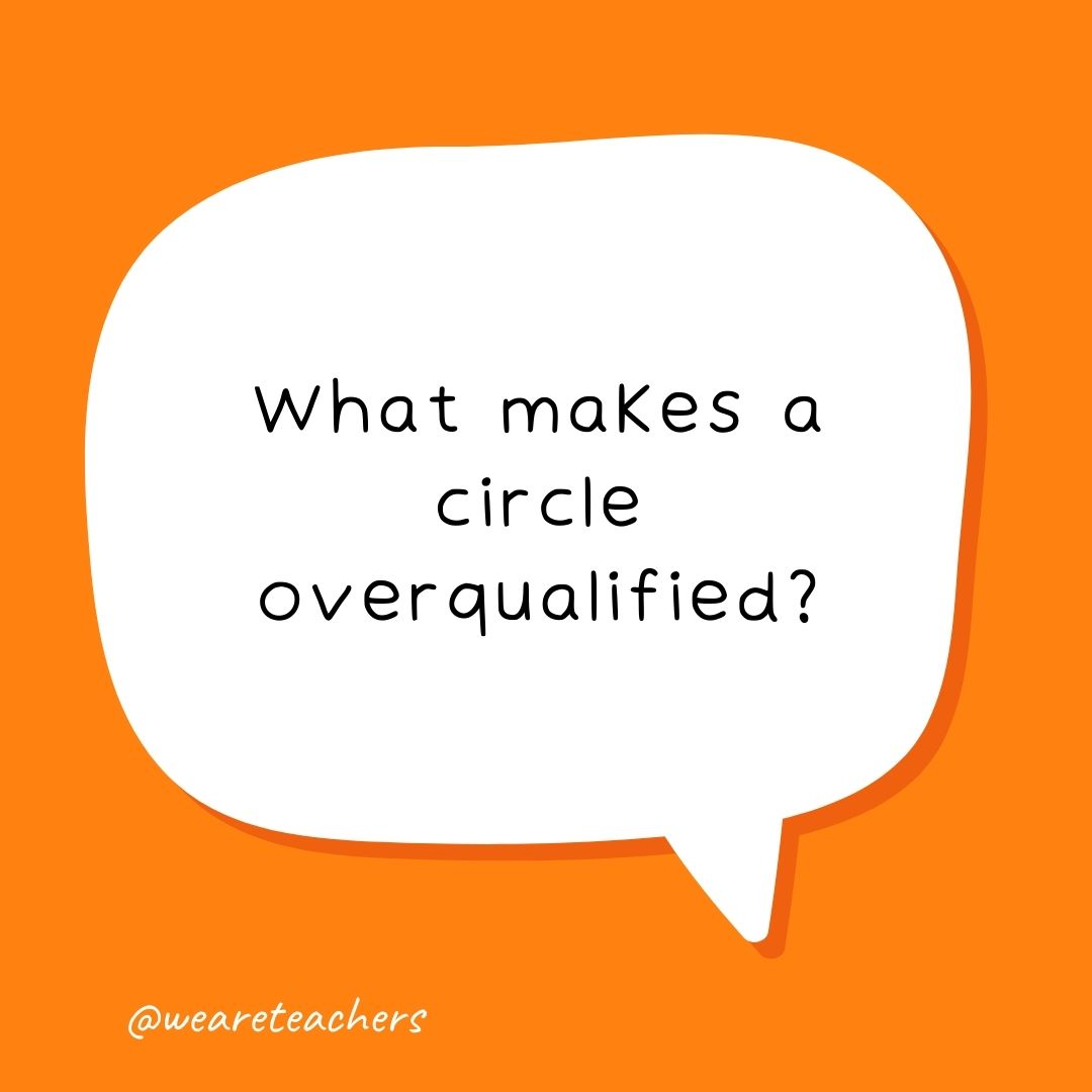 What makes a circle overqualified?

It has 360 degrees!- school jokes for kids