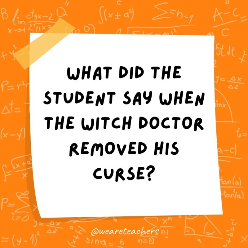 What did the student say when the witch doctor removed his curse? Hex-a-gon.