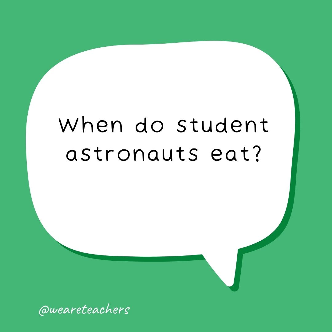 When do student astronauts eat?
- school jokes for kids