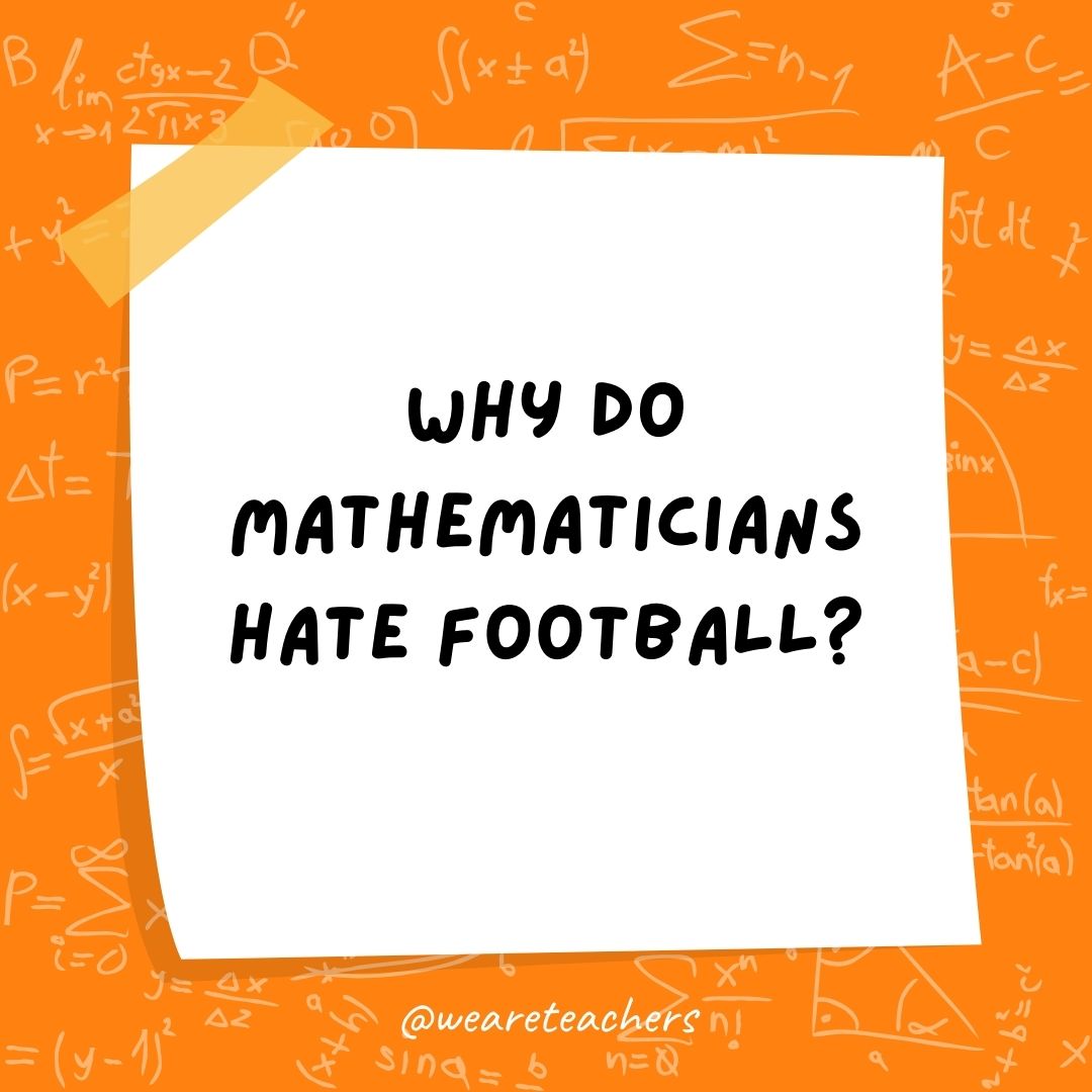 Why do mathematicians hate football?
