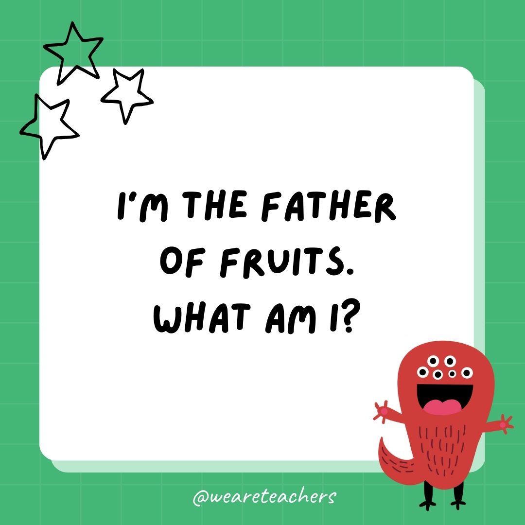 I’m the father of fruits. What am I? 
- best funny riddles