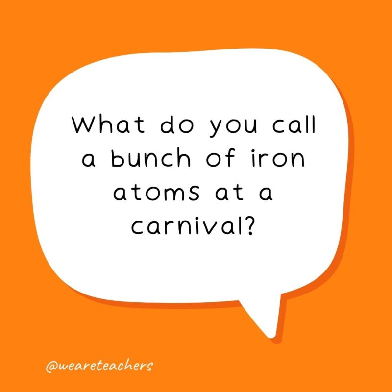 What do you call a bunch of iron atoms at a carnival?- school jokes for kids