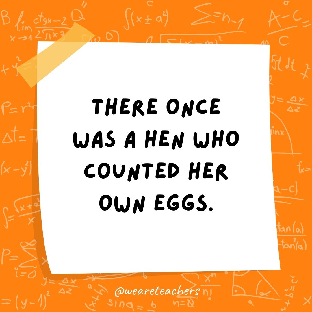 There once was a hen who counted her own eggs.
