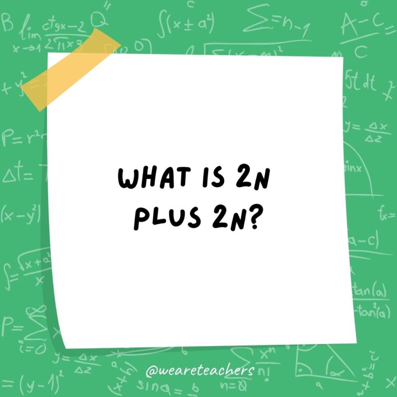 What is 2n plus 2n? I don't know. It sounds 4n to me.- math jokes