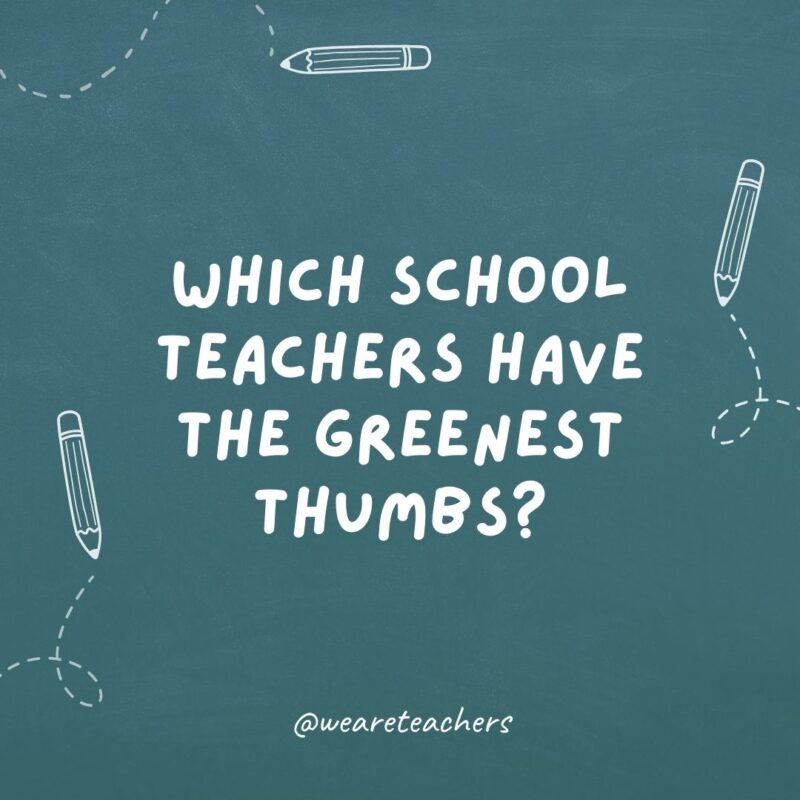 Which school teachers have the greenest thumbs?