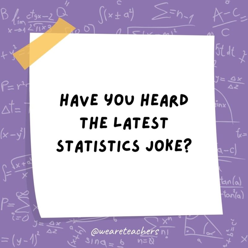 Have you heard the latest statistics joke? Probably.