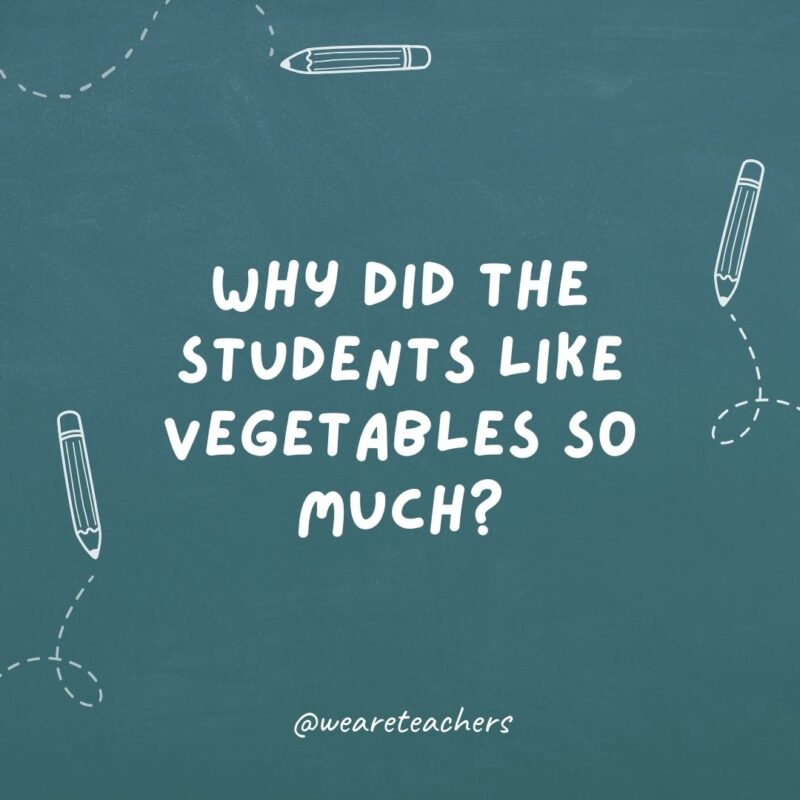 Why did the students like vegetables so much? Because they were kinder-gardeners.