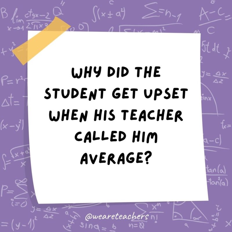 Why did the student get upset when his teacher called him average? It was a mean thing to say!