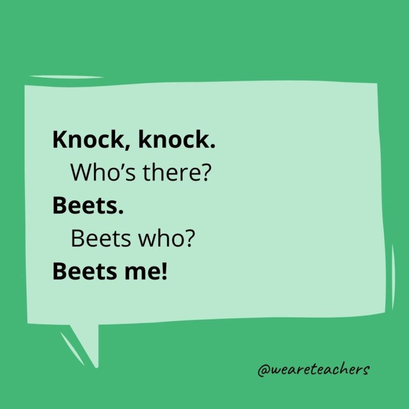 Knock knock. Who’s there? Beets. Beets who? Beets me!