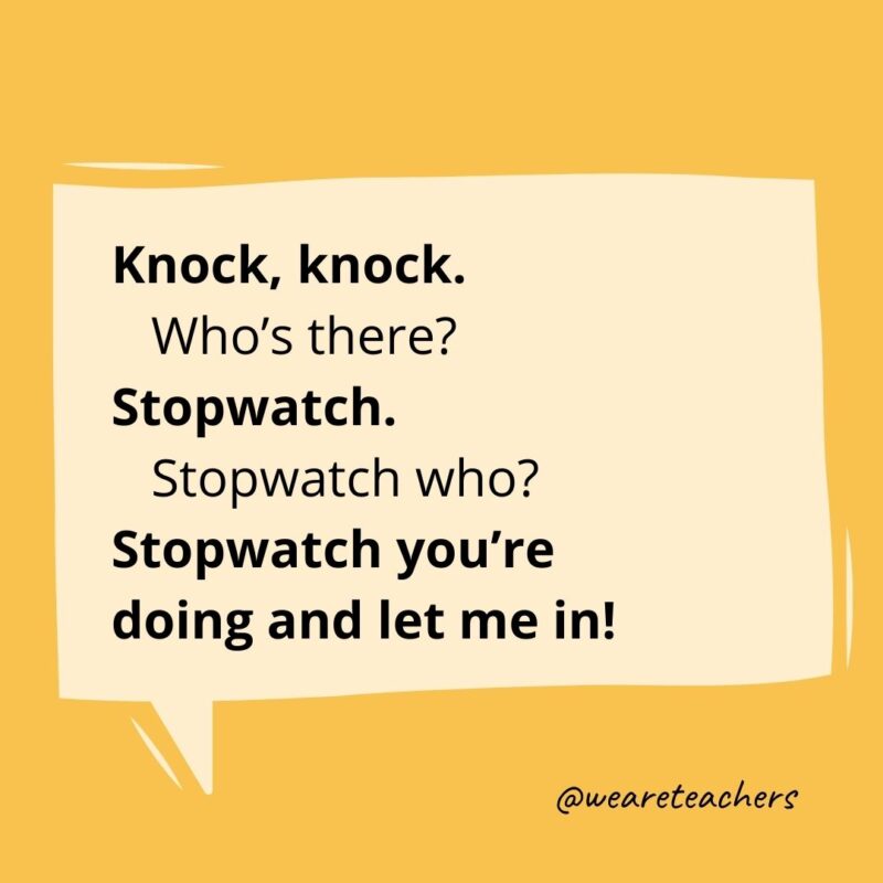 Knock, knock.
Who’s there?
Stopwatch.
Stopwatch who?
Stopwatch you’re doing and let me in!