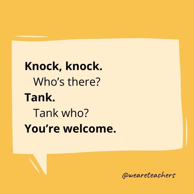 Knock, knock. Who’s there? Tank. Tank who? You’re welcome.