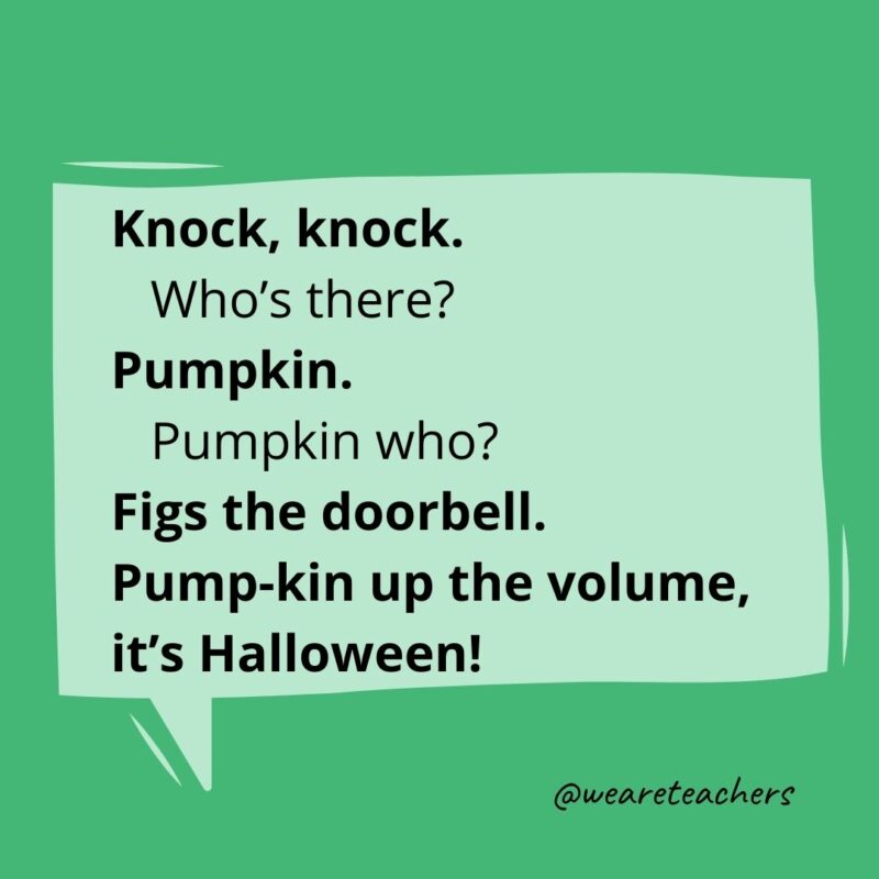 Knock, knock.
Who’s there?
Pumpkin.
Pumpkin who?
Pump-kin up the volume, it’s Halloween!