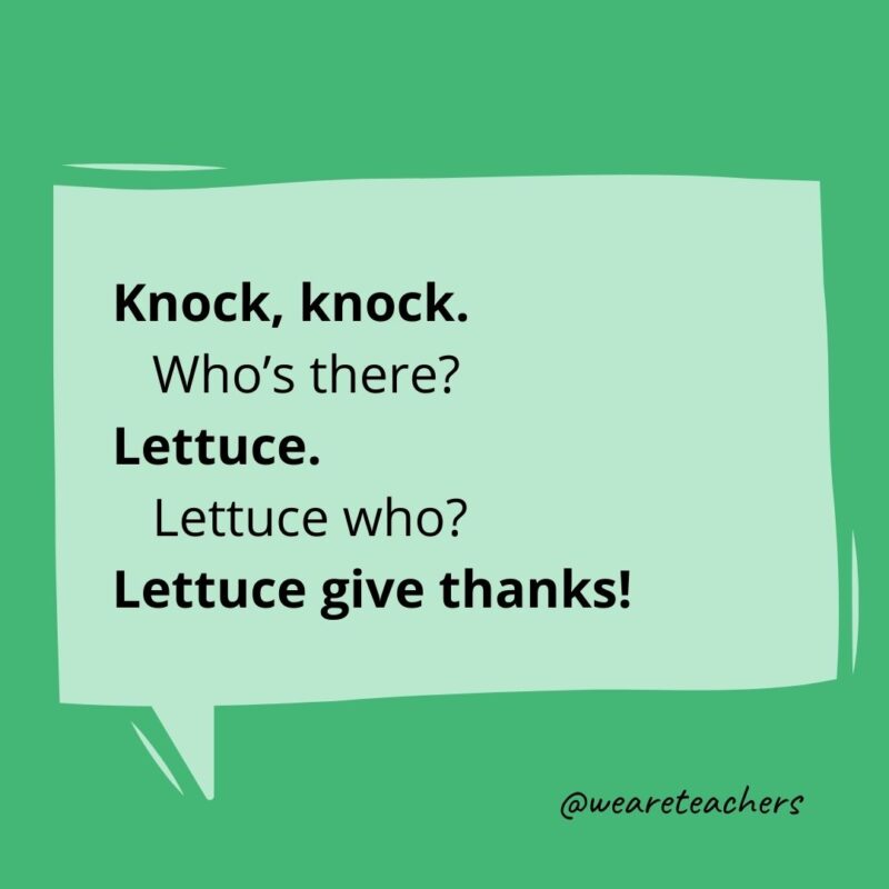 Knock, knock.
Who’s there?
Lettuce.
Lettuce who?
Lettuce give thanks!