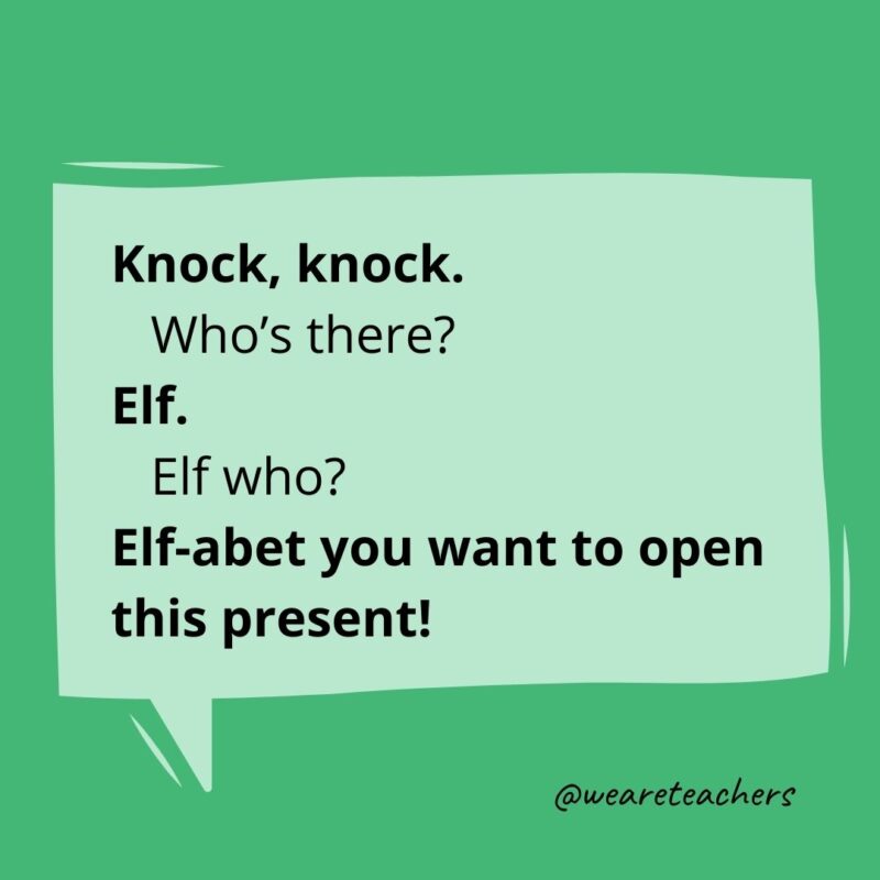 Knock, knock.
Who’s there?
Elf.
Elf who?
Elf-abet you want to open this present!