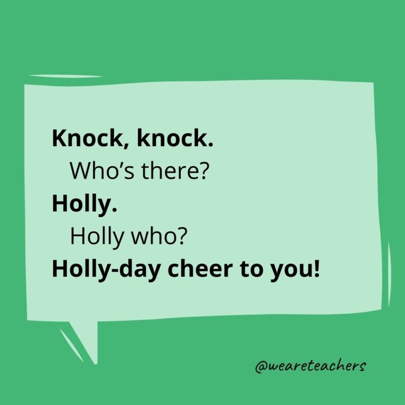 Knock, knock.
Who’s there?
Holly.
Holly who?
Holly-day cheer to you!