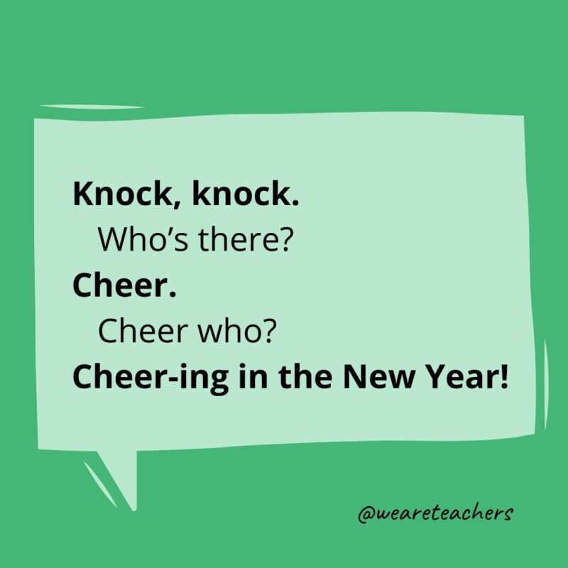 Knock, knock.
Who’s there?
Cheer.
Cheer who?
Cheer-ing in the New Year!